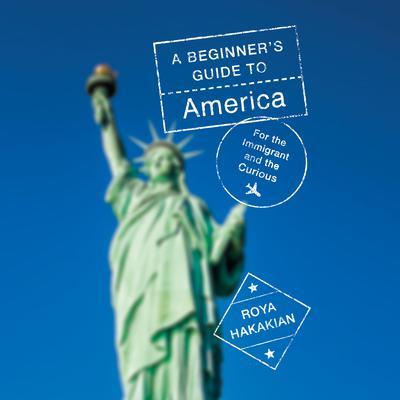 A Beginners Guide to America: For the Immigrant and the Curious Audiobook, by Roya Hakakian