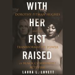 With Her Fist Raised: Dorothy Pitman Hughes and the Transformative Power of Black Community Activism Audiobook, by Laura L. Lovett