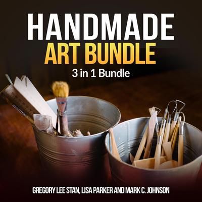Handmade Art Bundle: 3 in 1 Bundle, Handmade, Bottle Art, Whetstone Audiobook, by Gregory Lee Stan
