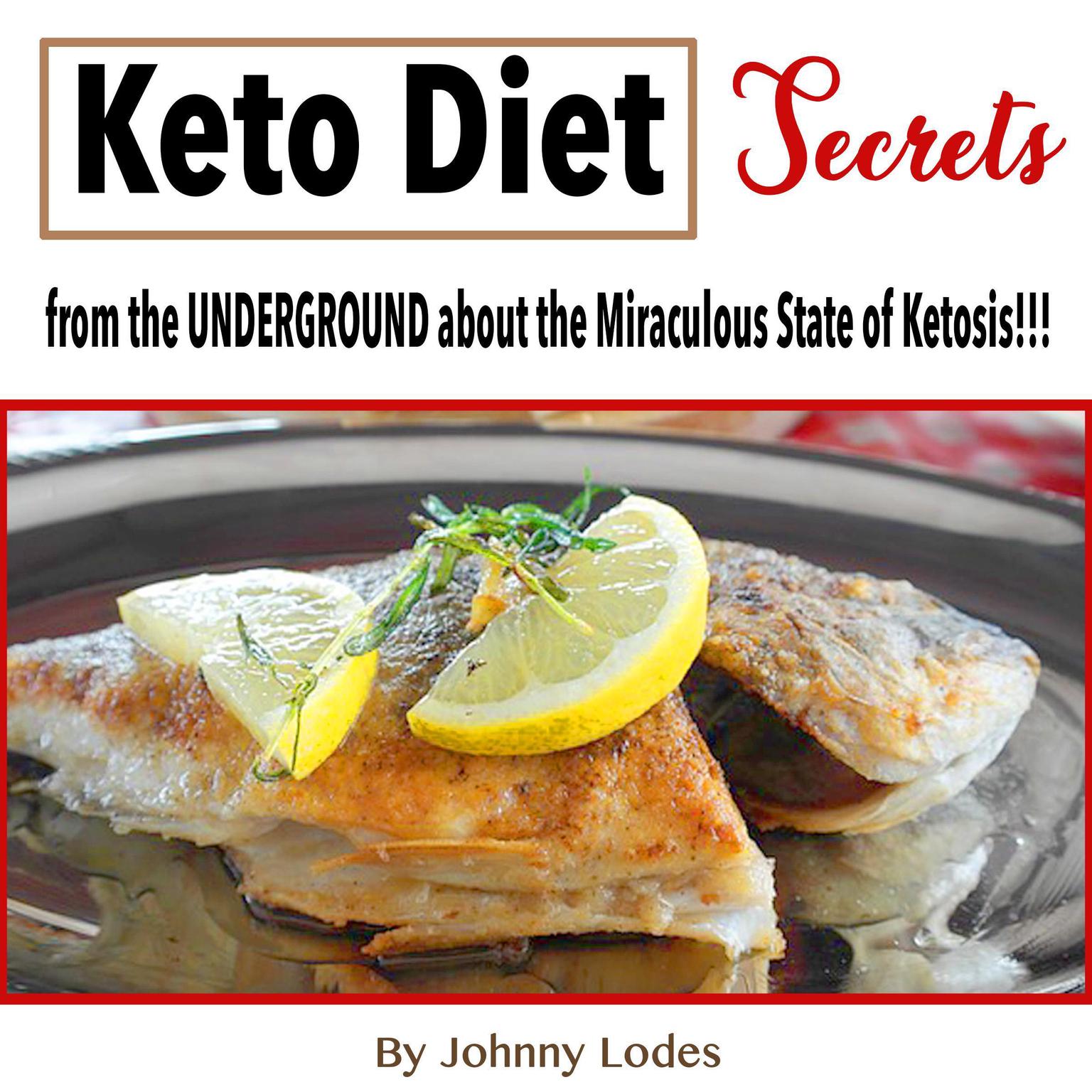 Keto Diet: Secrets from the UNDERGROUND about the Miraculous State of Ketosis!!! Audiobook, by Johnny Lodes