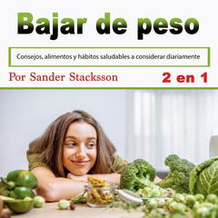 Bajar de peso: Consejos, alimentos y hábitos saludables a considerar diariamente (Spanish Edition) Audiobook, by Sander Stacksson