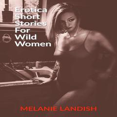 Erotica Short Stories for Wild Women Audiobook, by Melanie Landish