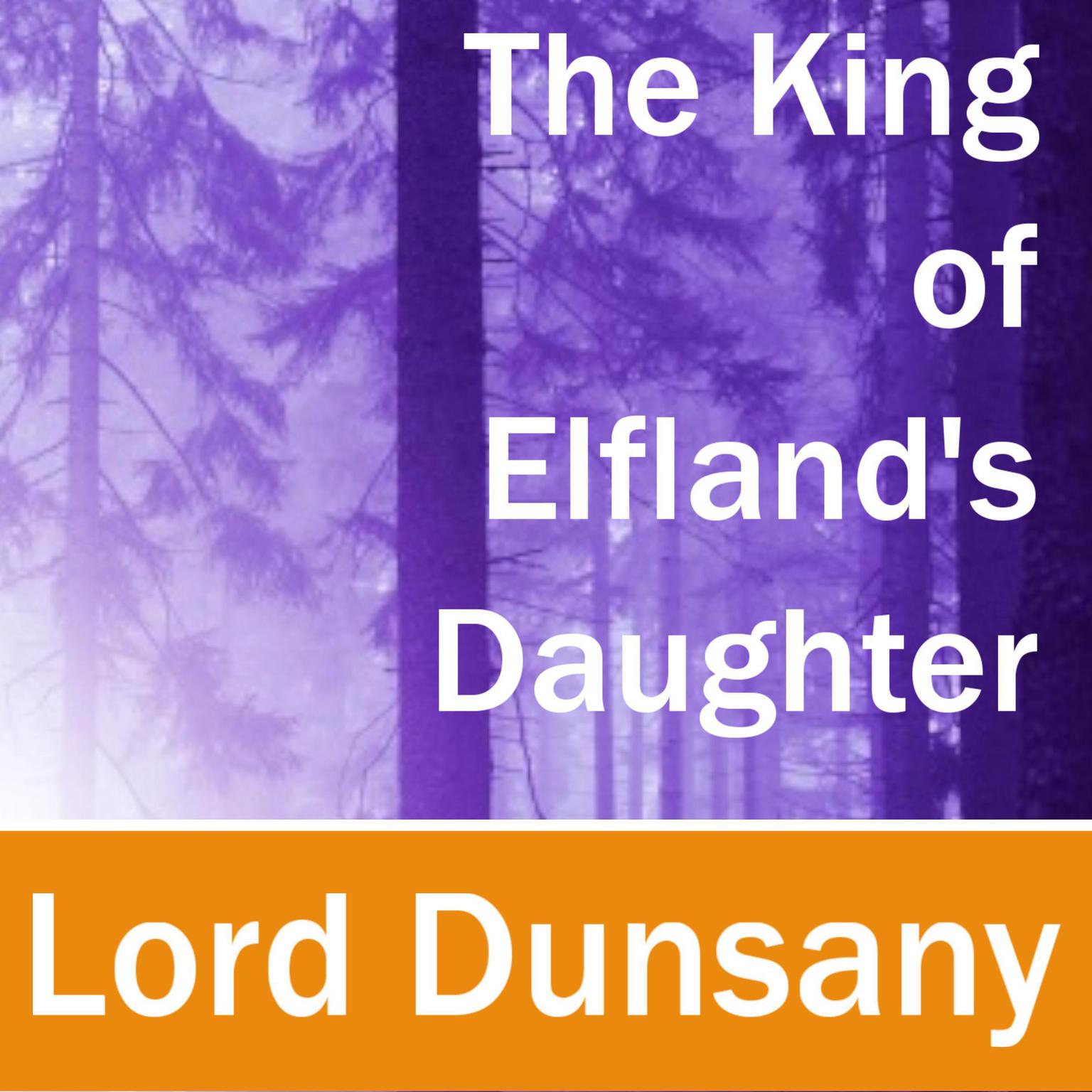 The King of Elflands Daughter Audiobook, by Lord Dunsany