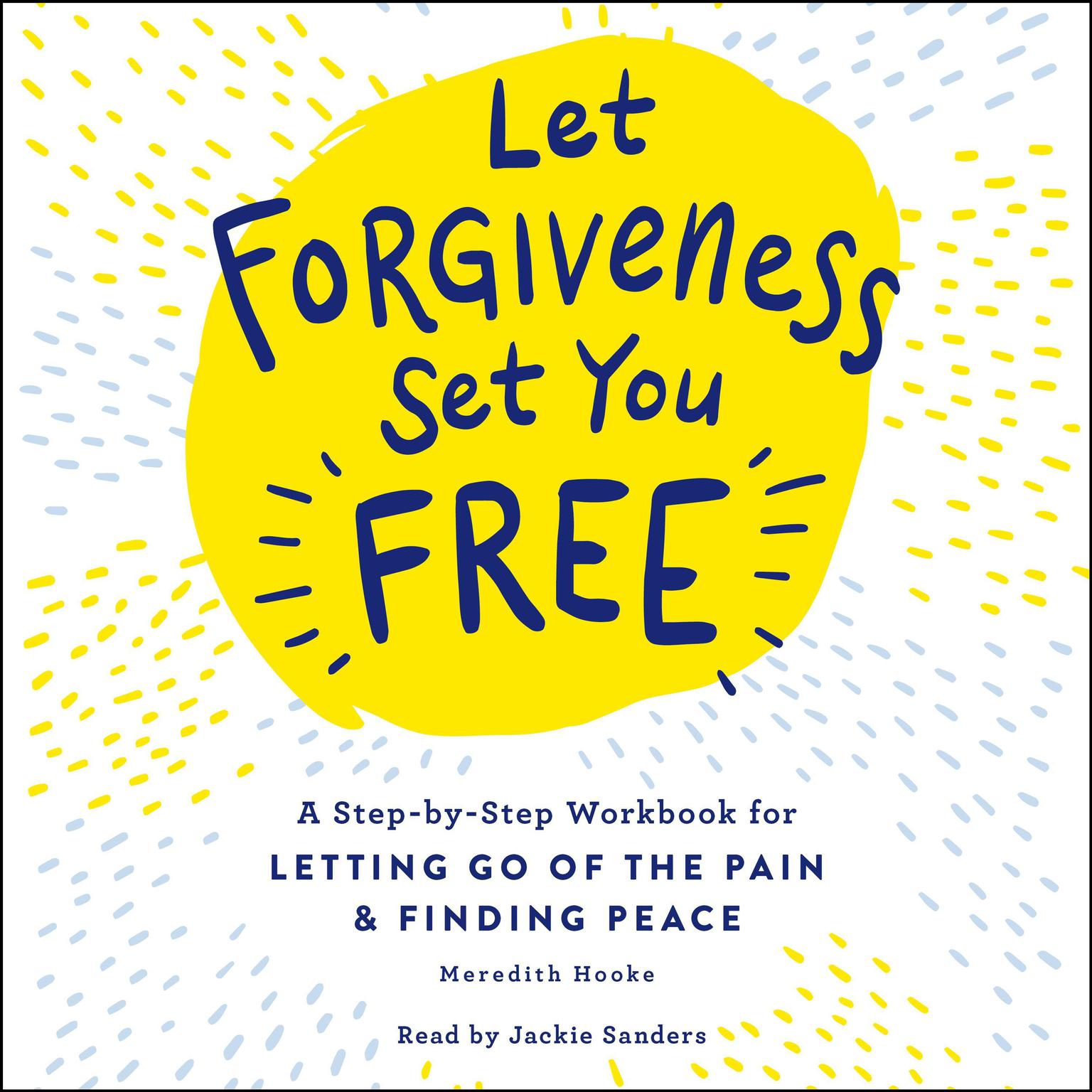 Let Forgiveness Set You Free: A Step-by-Step Guide for Letting Go of the Pain & Finding Peace Audiobook, by Meredith Hooke