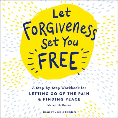 Let Forgiveness Set You Free: A Step-by-Step Guide for Letting Go of the Pain & Finding Peace Audiobook, by Meredith Hooke