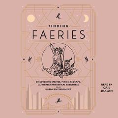 Finding Faeries: Discovering Sprites, Pixies, Redcaps, and Other Fantastical Creatures in an Urban Environment Audiobook, by Alexandra Rowland