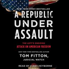 A Republic Under Assault: The Left's Ongoing Attack on American Freedom Audiobook, by Tom Fitton