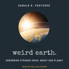 Weird Earth: Debunking Strange Ideas about Our Planet Audiobook, by Donald R. Prothero