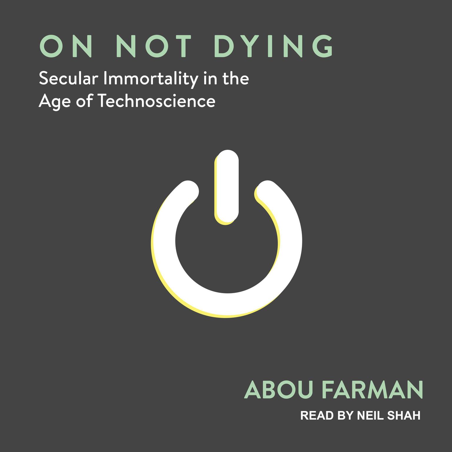 On Not Dying: Secular Immortality in the Age of Technoscience Audiobook, by Abou Farman
