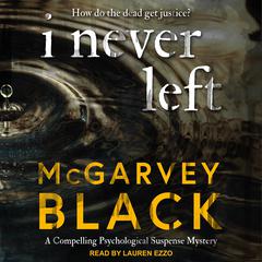 I Never Left: a compelling psychological suspense mystery Audiobook, by McGarvey Black
