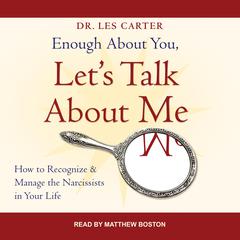 Enough About You, Let's Talk About Me: How to Recognize and Manage the Narcissists in Your Life Audiobook, by Les Carter