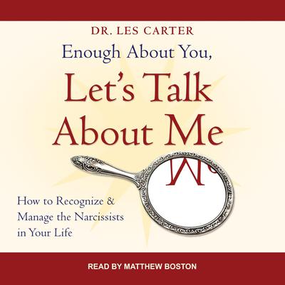 Enough About You, Lets Talk About Me: How to Recognize and Manage the Narcissists in Your Life Audiobook, by Les Carter