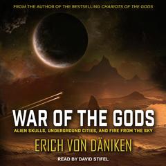 War of the Gods: Alien Skulls, Underground Cities, and Fire from the Sky Audiobook, by Erich von Däniken