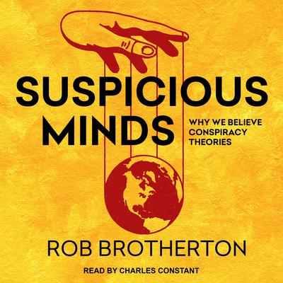 Suspicious Minds: Why We Believe Conspiracy Theories Audiobook, by Rob Brotherton