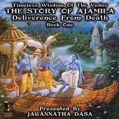Timeless Wisdom Of The Vedas The Story Of Ajamila Deliverence From Death - Book One Audiobook, by unknown