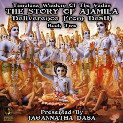 Timeless Wisdom Of The Vedas The Story Of Ajamila Deliverence From Death - Book Two Audiobook, by unknown