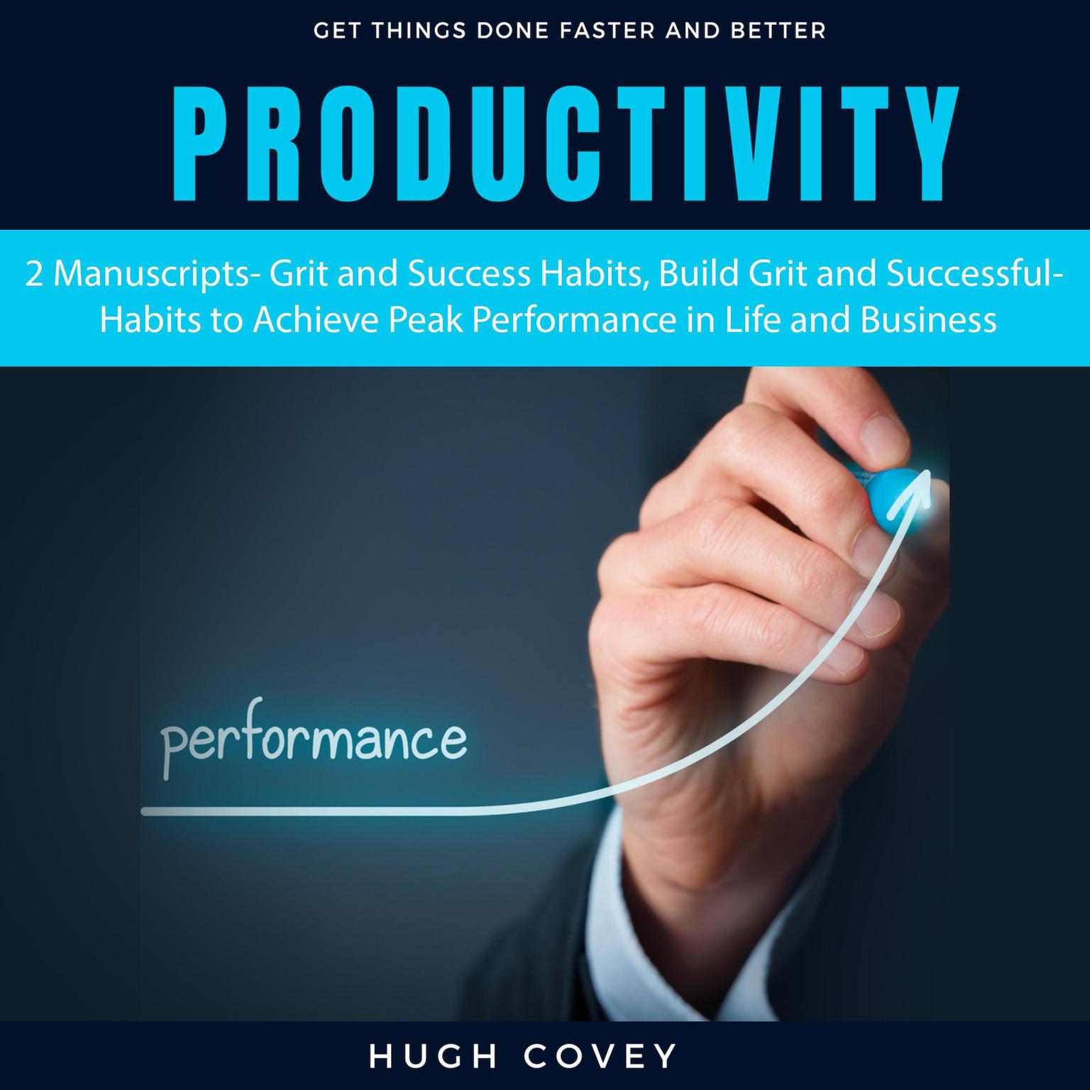 Productivity: 2 Manuscripts: Grit and Success Habits, Build Grit and Successful Habits to Achieve Peak Performance in Life and Business Audiobook, by Hugh Covey