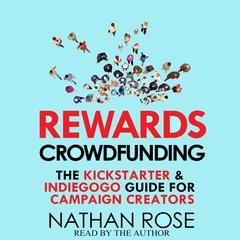 Rewards Crowdfunding: The Kickstarter & Indiegogo Guide For Campaign Creators Audiobook, by Nathan Rose