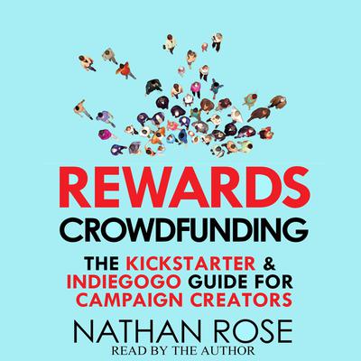 Rewards Crowdfunding: The Kickstarter & Indiegogo Guide For Campaign Creators Audiobook, by Nathan Rose