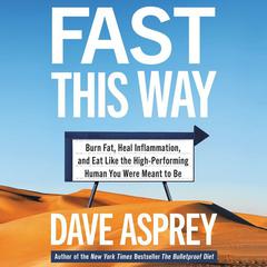 Fast This Way: Burn Fat, Heal Inflammation, and Eat Like the High-Performing Human You Were Meant to Be Audiobook, by Dave Asprey