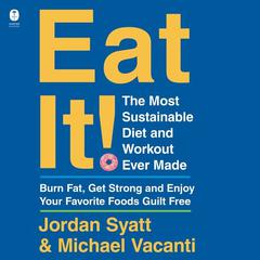 Eat It!: The Most Sustainable Diet and Workout Ever Made: Burn Fat, Get Strong, and Enjoy Your Favorite Foods Guilt Free Audiobook, by Jordan Syatt