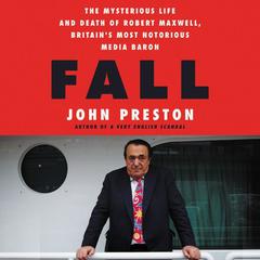 Fall: The Mysterious Life and Death of Robert Maxwell, Britain's Most Notorious Media Baron Audiobook, by John Preston