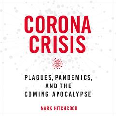 Corona Crisis: Plagues, Pandemics, and the Coming Apocalypse Audiobook, by Mark Hitchcock