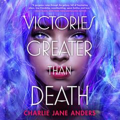 Victories Greater Than Death Audiobook, by Charlie Jane Anders