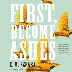 First, Become Ashes Audiobook, by K.M. Szpara