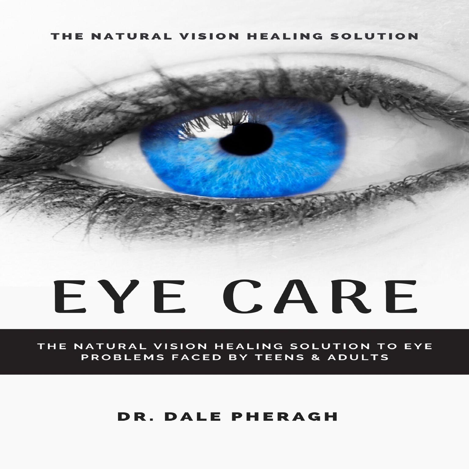 Eye Care: The Natural Vision Healing Solution to Eye Problems Faced by Teens & Adults Audiobook, by Dale Pheragh