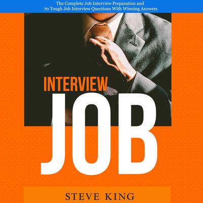 Job Interview: The Complete Job Interview Preparation and 70 Tough Job Interview Questions With Winning Answers Audiobook, by Steve King