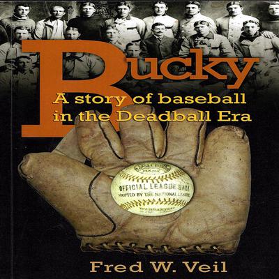 Bucky: A Story of Baseball in the Deadball Era Audiobook, by Fred W Veil