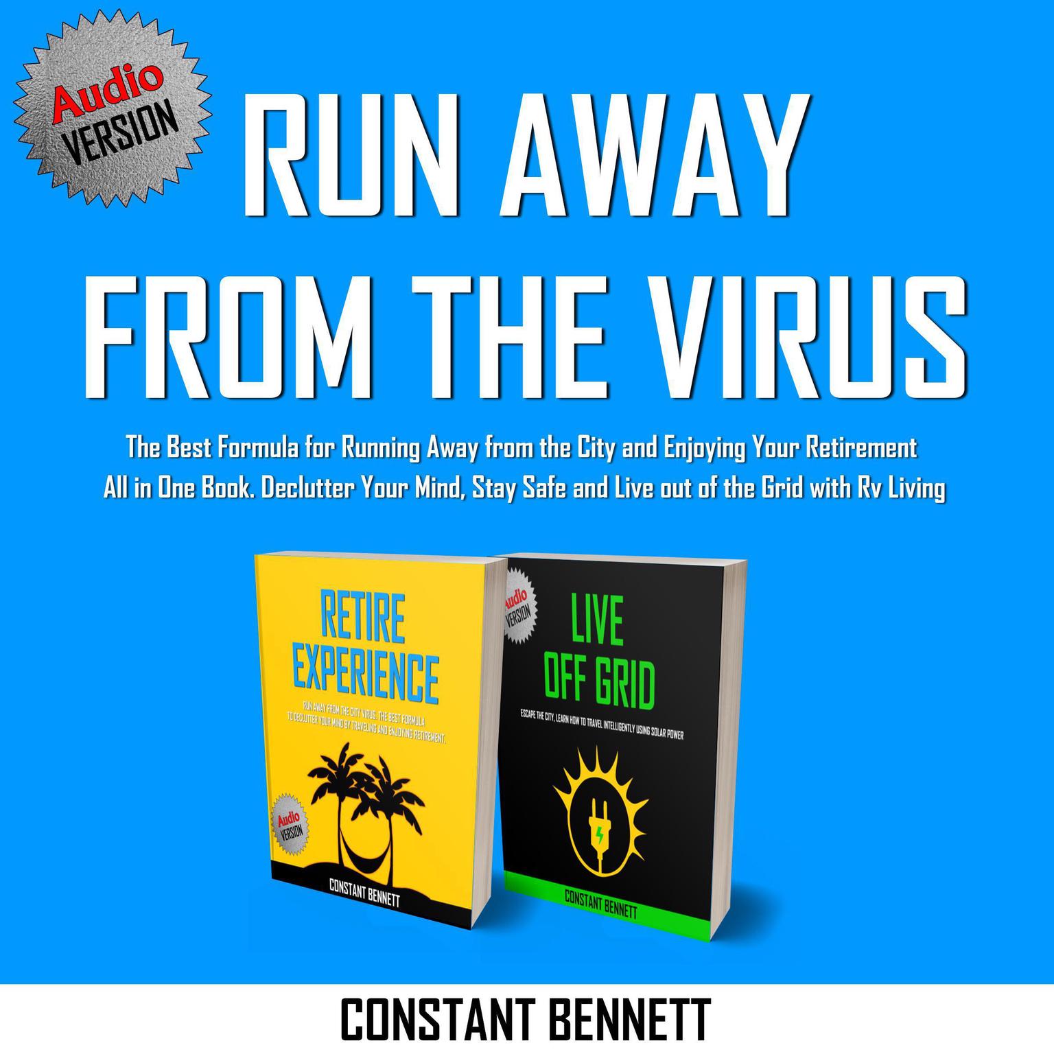 Run Away from the Virus: The Best Formula for Running Away from the City and Enjoying Your Retirement All in One Book. Declutter Your Mind, Stay Safe and Live out of the Grid with RV Living Audiobook, by Constant Bennett