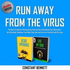 Run Away from the Virus: The Best Formula for Running Away from the City and Enjoying Your Retirement All in One Book. Declutter Your Mind, Stay Safe and Live out of the Grid with RV Living Audiobook, by Constant Bennett