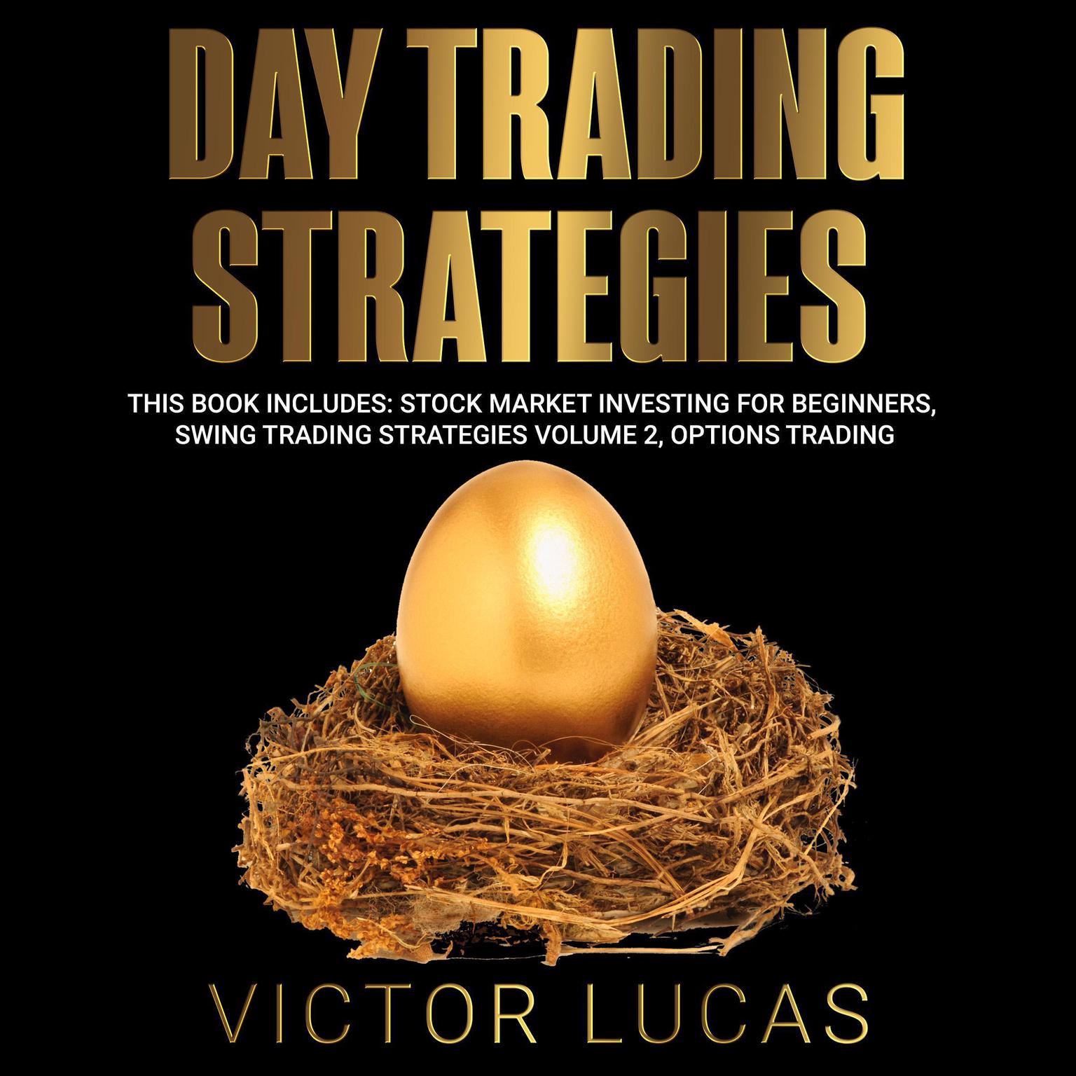 Day Trading Strategies: This book Includes: Stock Market Investing for Beginners; Swing Trading Strategies Volume 2; Options Trading Audiobook, by Victor Lucas