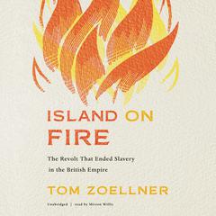 Island on Fire: The Revolt That Ended Slavery in the British Empire Audiobook, by Tom Zoellner