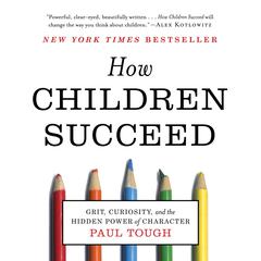 How Children Succeed: Grit, Curiosity, and the Hidden Power of Character Audibook, by Paul Tough