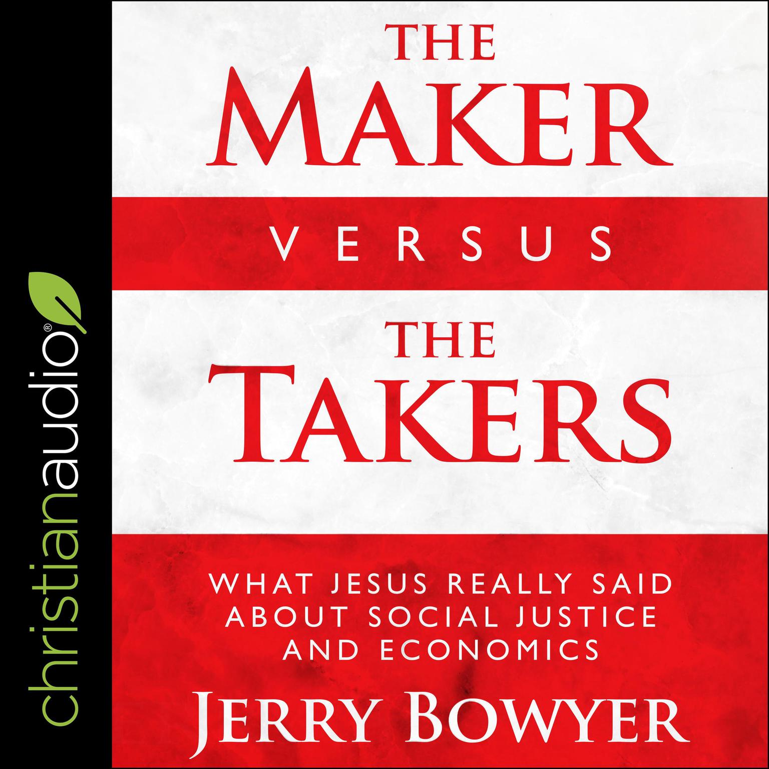 The Maker Versus the Takers: What Jesus Really Said About Social Justice and Economics Audiobook, by Jerry Bowyer