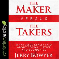 The Maker Versus the Takers: What Jesus Really Said About Social Justice and Economics Audiobook, by Jerry Bowyer