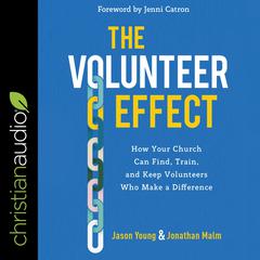 The Volunteer Effect: How Your Church Can Find, Train, and Keep Volunteers Who Make a Difference Audiobook, by Jason Young, Jonathan Malm