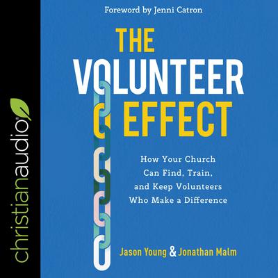 The Volunteer Effect: How Your Church Can Find, Train, and Keep Volunteers Who Make a Difference Audiobook, by Jason Young
