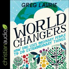 World Changers: How God Uses Ordinary People to Do Extraordinary Things Audiobook, by Greg Laurie