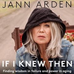 If I Knew Then: Finding wisdom in failure and power in aging Audiobook, by Jann Arden
