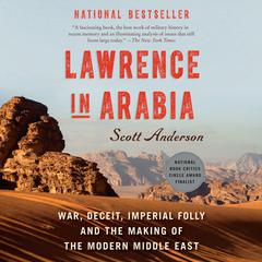 Lawrence in Arabia: War, Deceit, Imperial Folly and the Making of the Modern Middle East  Audiobook, by 