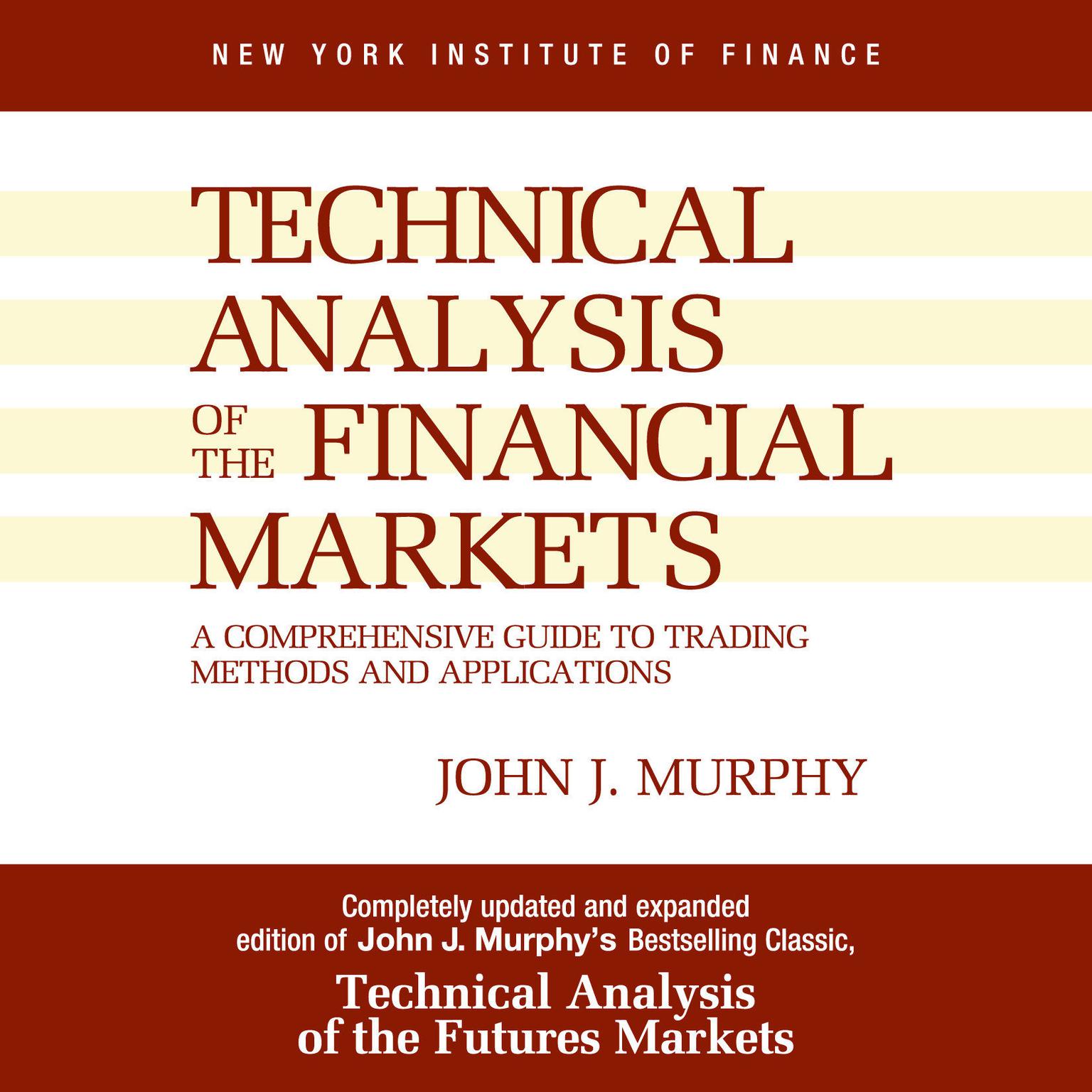 Technical Analysis of the Financial Markets: A Comprehensive Guide to Trading Methods and Applications Audiobook, by John J. Murphy