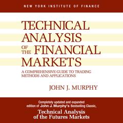 Technical Analysis of the Financial Markets: A Comprehensive Guide to Trading Methods and Applications Audiobook, by John J. Murphy