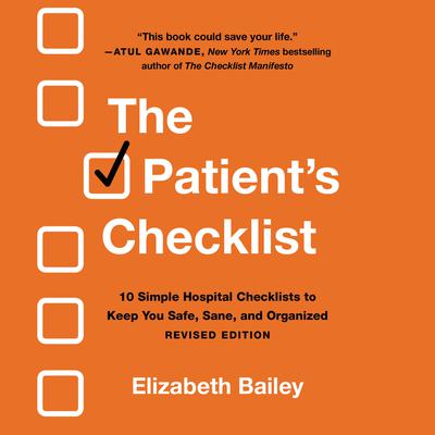 The Patients Checklist: 10 Simple Hospital Checklists to Keep You Safe, Sane, and Organized Audiobook, by Elizabeth Bailey
