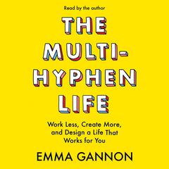 The Multi-Hyphen Life: Work Less, Create More, and Design a Life That Works for You Audiobook, by Emma Gannon