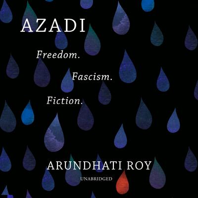 Azadi: Freedom. Fascism. Fiction. Audiobook, by Arundhati Roy