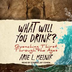 What Will You Drink?: Quenching Thirst Through the Ages Audiobook, by Arie L. Melnick